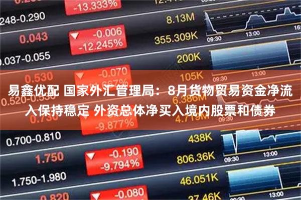 易鑫优配 国家外汇管理局：8月货物贸易资金净流入保持稳定 外资总体净买入境内股票和债券